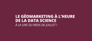 Le Géomarketing à l'heure de la Data Science - A la une du mois de juillet !
